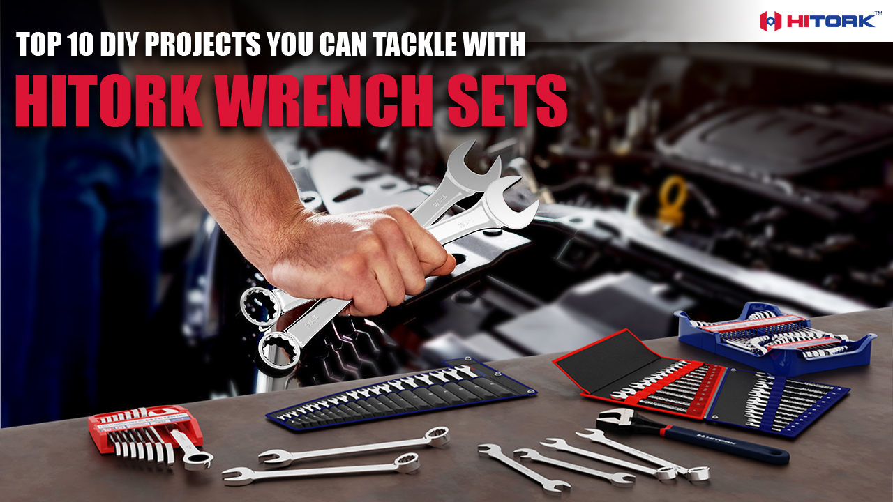 Top 10 DIY Projects You Can Tackle with HITORK Wrench Sets